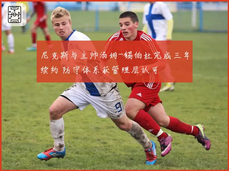 尼克斯与主帅汤姆-锡伯杜完成三年续约 防守体系获管理层认可