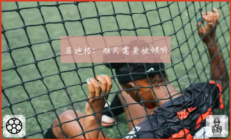 吕迪格：难民需要被倾听