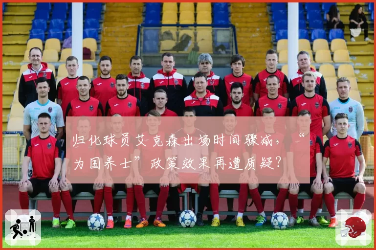 归化球员艾克森出场时间骤减,“为国养士”政策效果再遭质疑?
