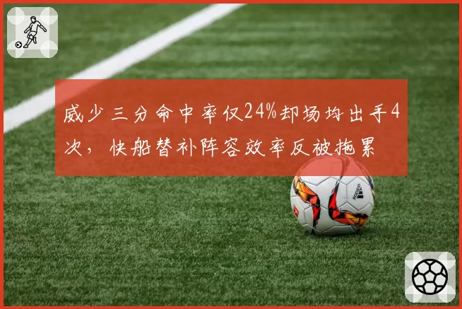 威少三分命中率仅24%却场均出手4次，快船替补阵容效率反被拖累