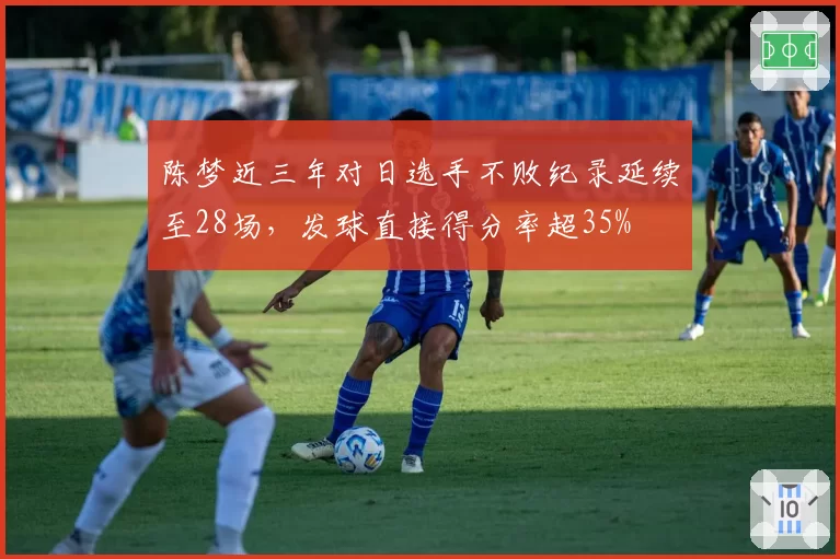 陈梦近三年对日选手不败纪录延续至28场,发球直接得分率超35%